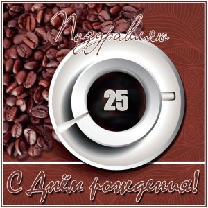 Картинка с 25-летием с чашкой кофе и кофе в зернах